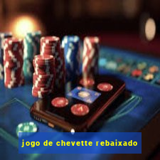 jogo de chevette rebaixado